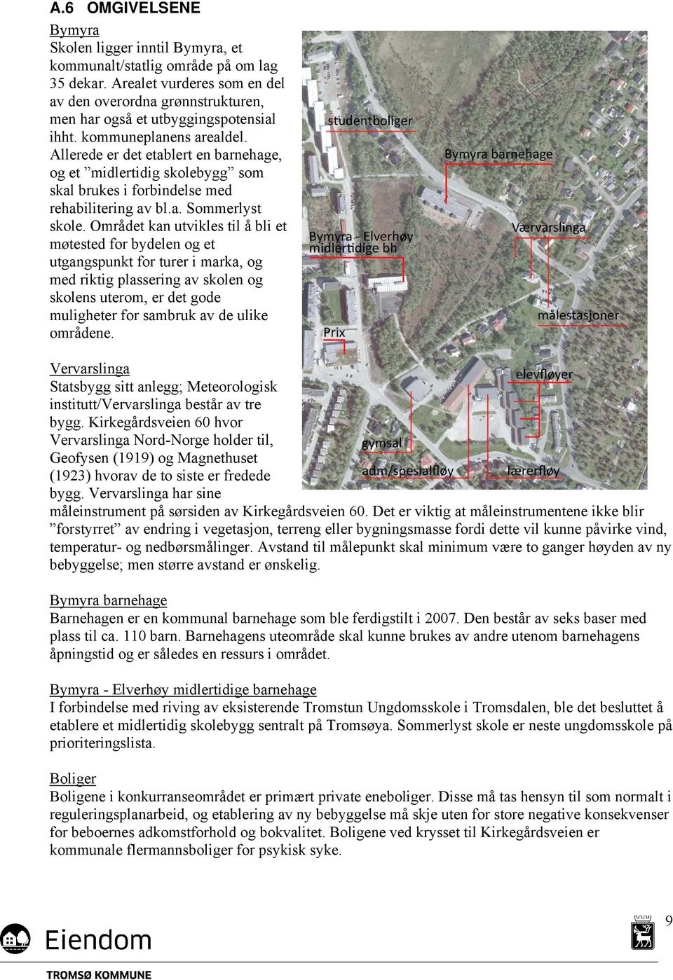 Allerede er det etablert en barnehage, og et midlertidig skolebygg som skal brukes i forbindelse med rehabilitering av bl.a. Sommerlyst skole.