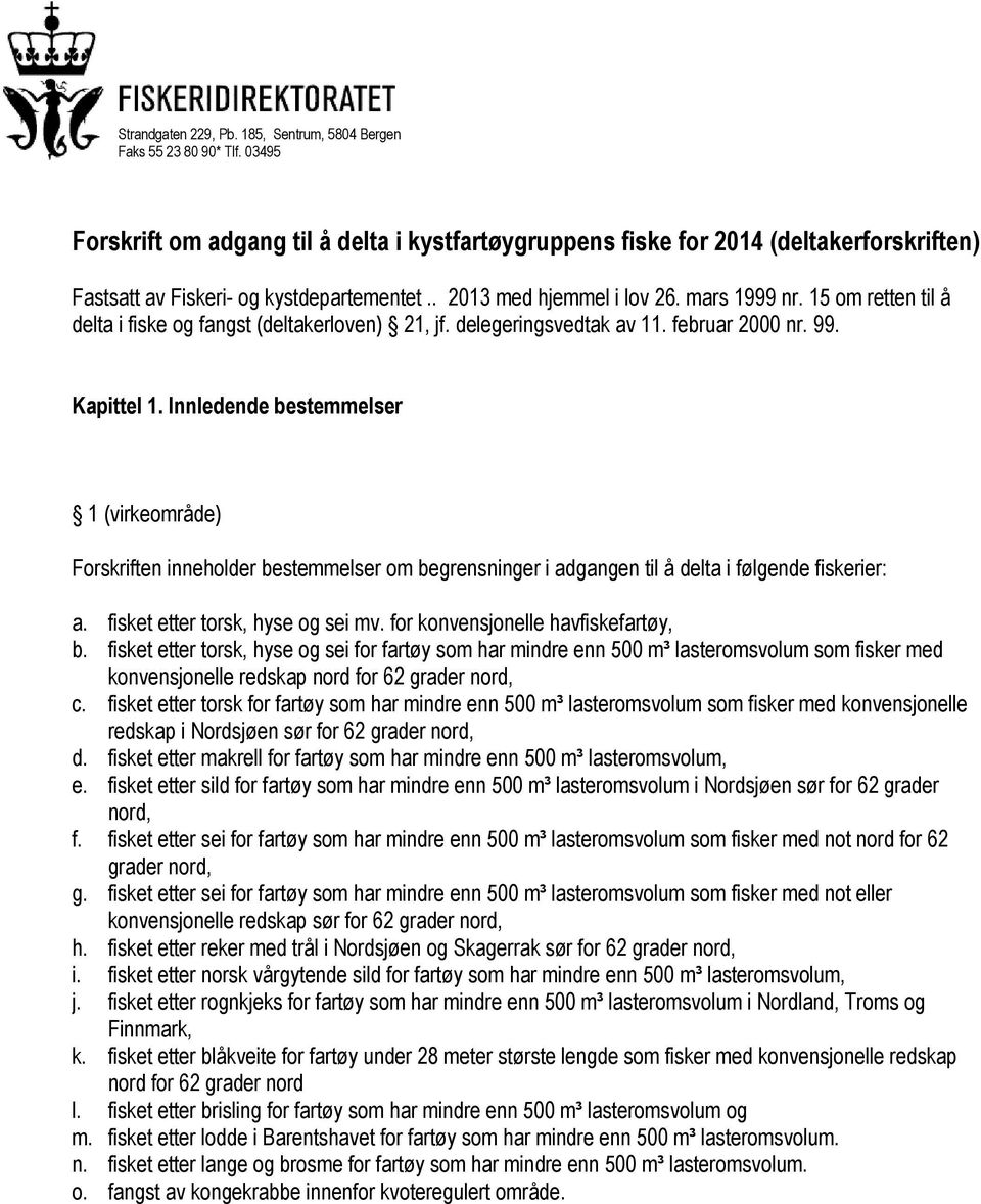 15 om retten til å delta i fiske og fangst (deltakerloven) 21, jf. delegeringsvedtak av 11. februar 2000 nr. 99. Kapittel 1.