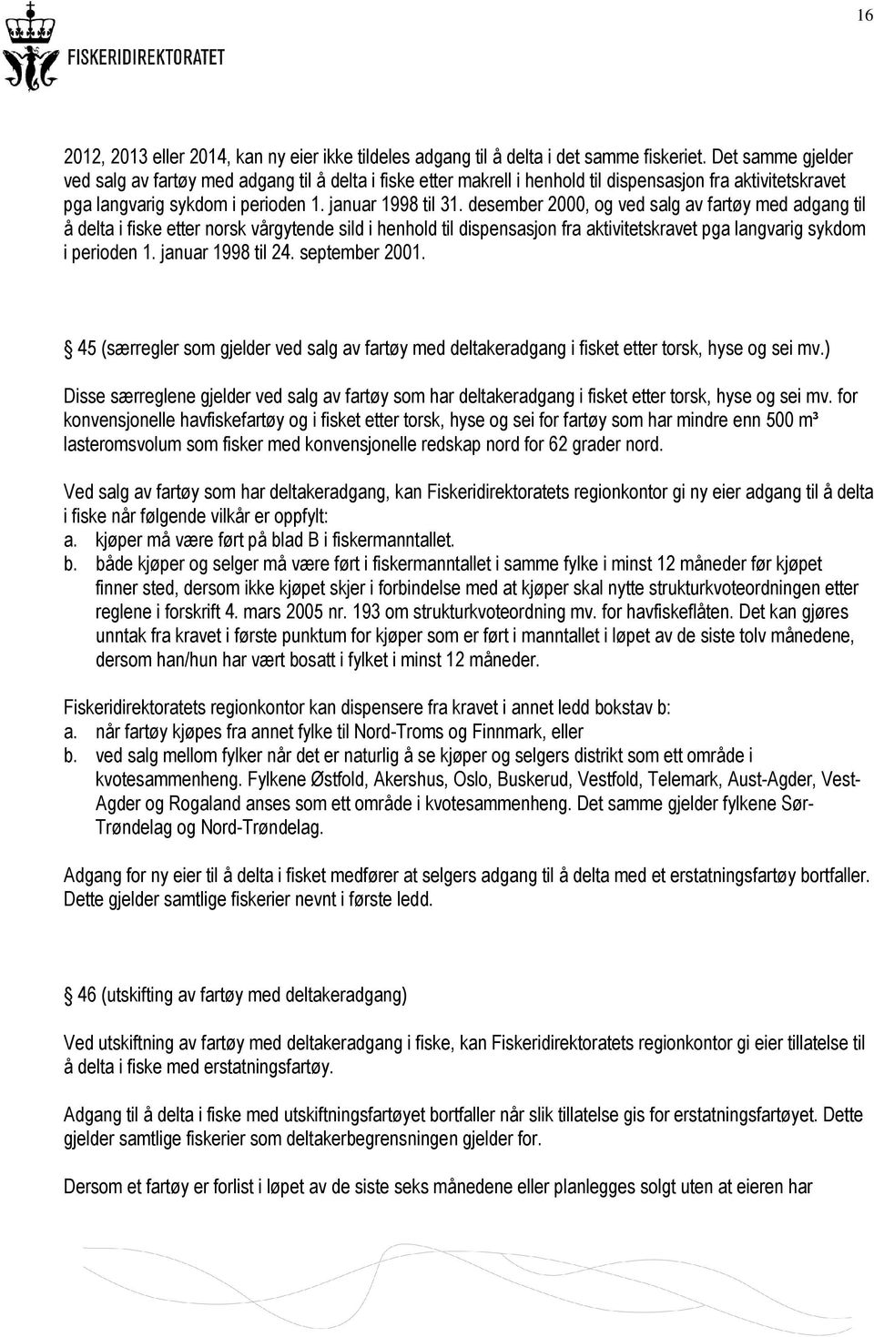 desember 2000, og ved salg av fartøy med adgang til å delta i fiske etter norsk vårgytende sild i henhold til dispensasjon fra aktivitetskravet pga langvarig sykdom i perioden 1. januar 1998 til 24.