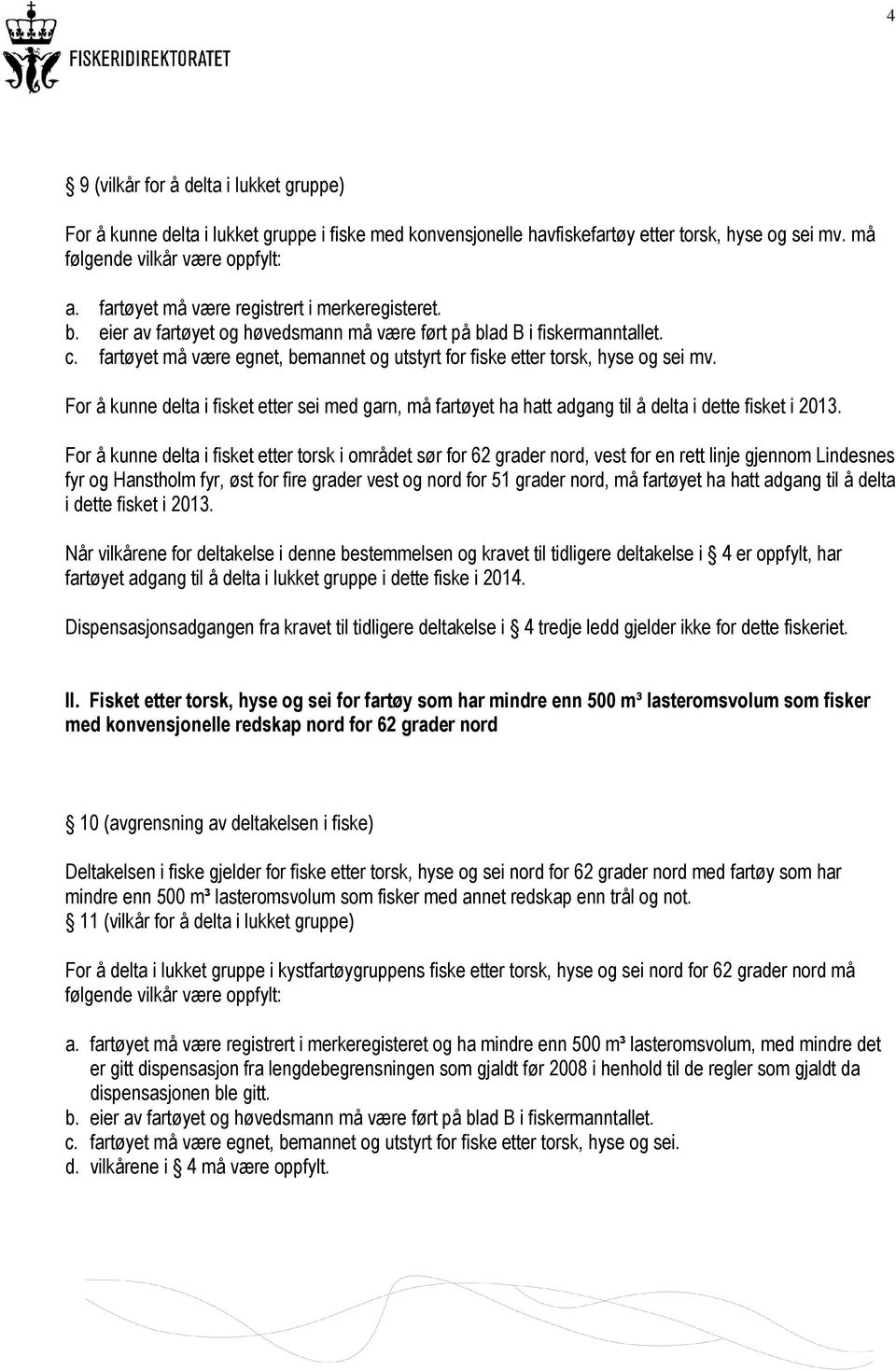 For å kunne delta i fisket etter sei med garn, må fartøyet ha hatt adgang til å delta i dette fisket i 2013.