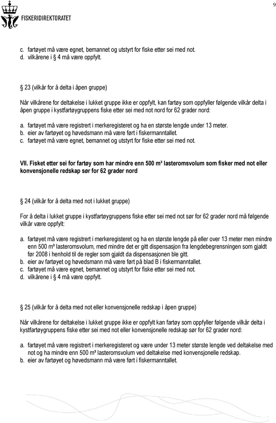 med not nord for 62 grader nord: a. fartøyet må være registrert i merkeregisteret og ha en største lengde under 13 meter. b. eier av fartøyet og høvedsmann må være ført i fiskermanntallet. c.