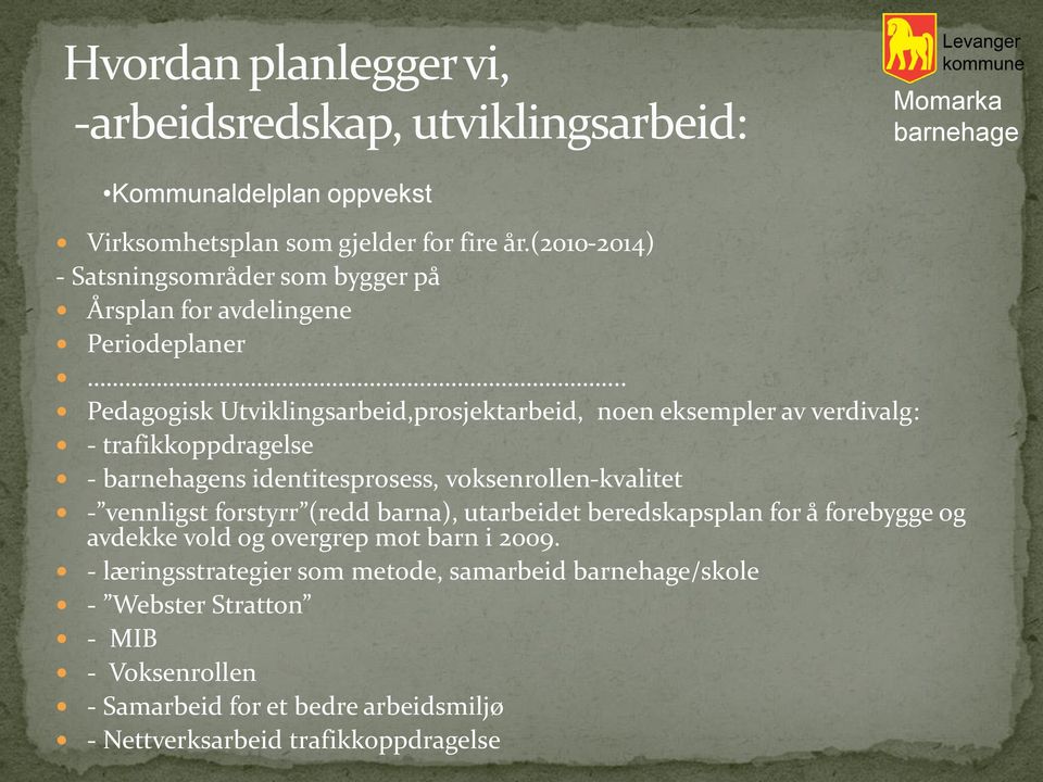 . Pedagogisk Utviklingsarbeid,prosjektarbeid, noen eksempler av verdivalg: - trafikkoppdragelse - ns identitesprosess, voksenrollen-kvalitet - vennligst