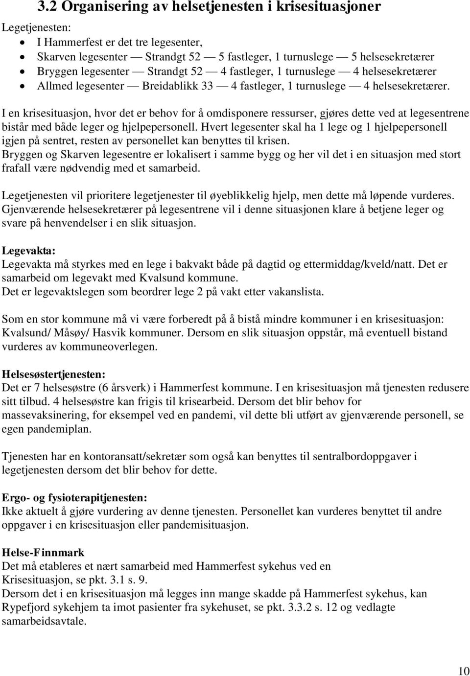 I en krisesituasjon, hvor det er behov for å omdisponere ressurser, gjøres dette ved at legesentrene bistår med både leger og hjelpepersonell.