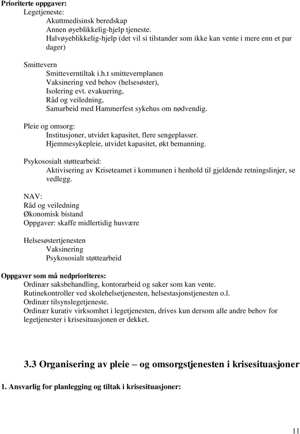 evakuering, Råd og veiledning, Samarbeid med Hammerfest sykehus om nødvendig. Pleie og omsorg: Institusjoner, utvidet kapasitet, flere sengeplasser. Hjemmesykepleie, utvidet kapasitet, økt bemanning.