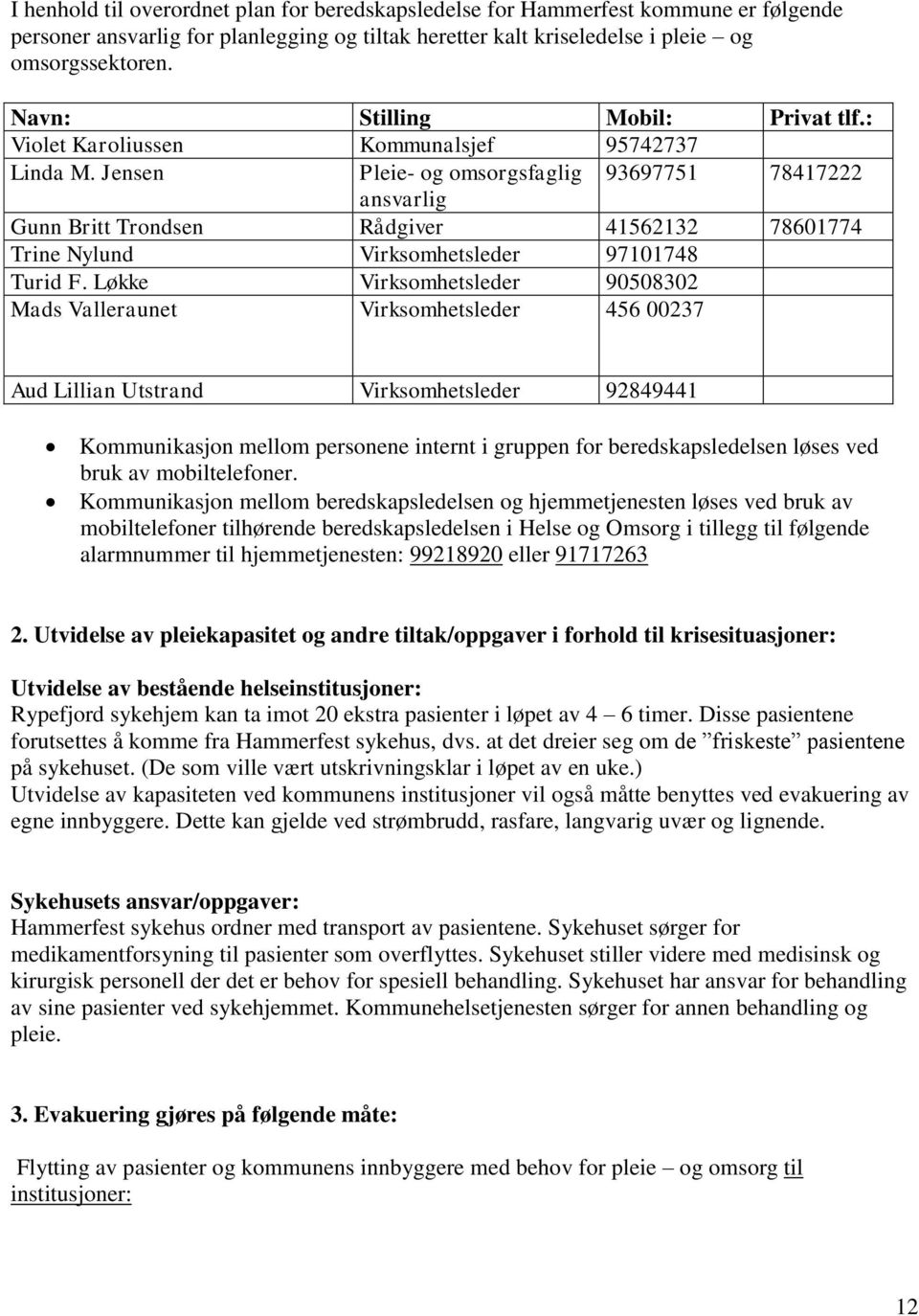 Jensen Pleie- og omsorgsfaglig 93697751 78417222 ansvarlig Gunn Britt Trondsen Rådgiver 41562132 78601774 Trine Nylund Virksomhetsleder 97101748 Turid F.