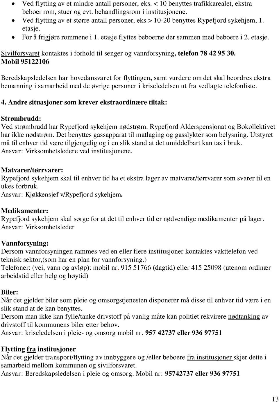 Mobil 95122106 Beredskapsledelsen har hovedansvaret for flyttingen, samt vurdere om det skal beordres ekstra bemanning i samarbeid med de øvrige personer i kriseledelsen ut fra vedlagte telefonliste.