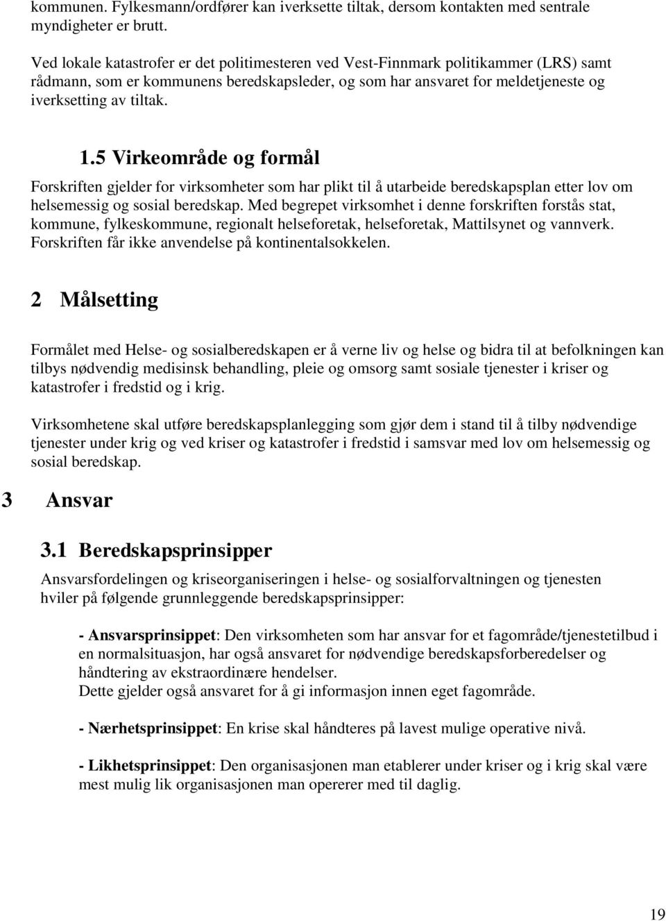 5 Virkeområde og formål Forskriften gjelder for virksomheter som har plikt til å utarbeide beredskapsplan etter lov om helsemessig og sosial beredskap.