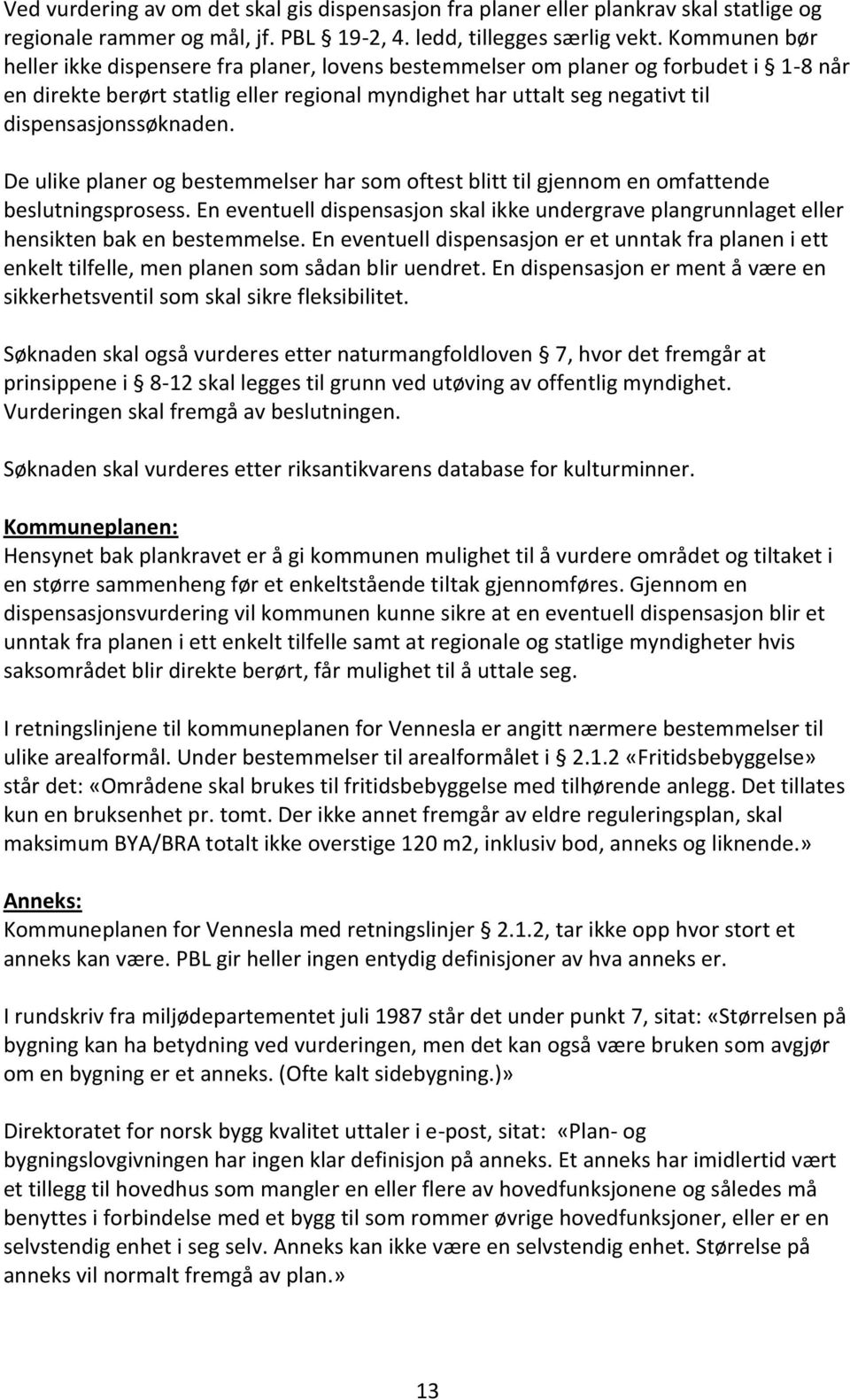 dispensasjonssøknaden. De ulike planer og bestemmelser har som oftest blitt til gjennom en omfattende beslutningsprosess.