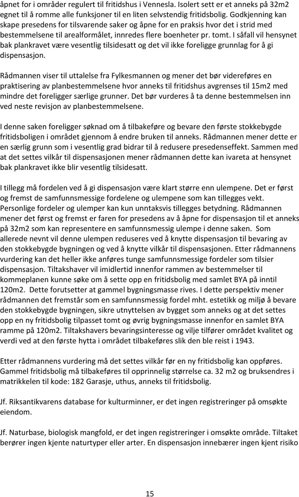 I såfall vil hensynet bak plankravet være vesentlig tilsidesatt og det vil ikke foreligge grunnlag for å gi dispensasjon.