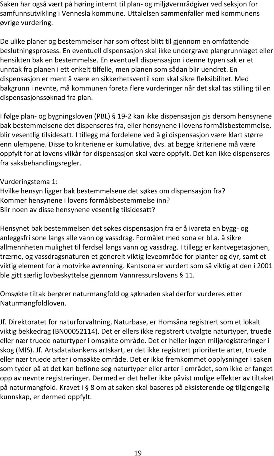 En eventuell dispensasjon i denne typen sak er et unntak fra planen i ett enkelt tilfelle, men planen som sådan blir uendret.