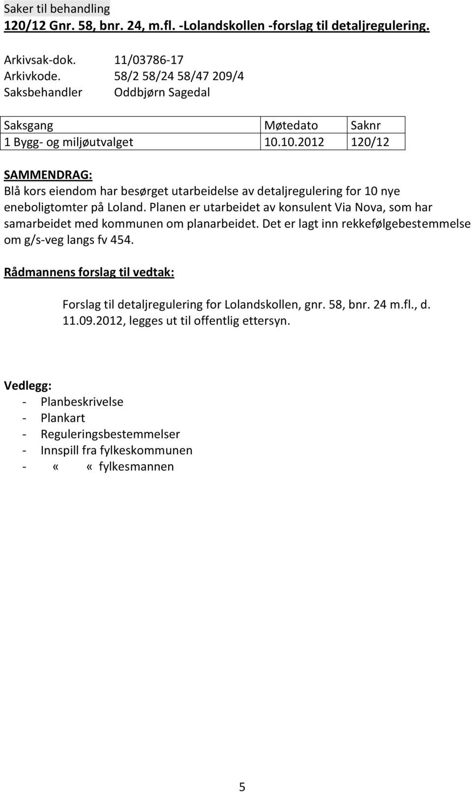 10.2012 120/12 SAMMENDRAG: Blå kors eiendom har besørget utarbeidelse av detaljregulering for 10 nye eneboligtomter på Loland.