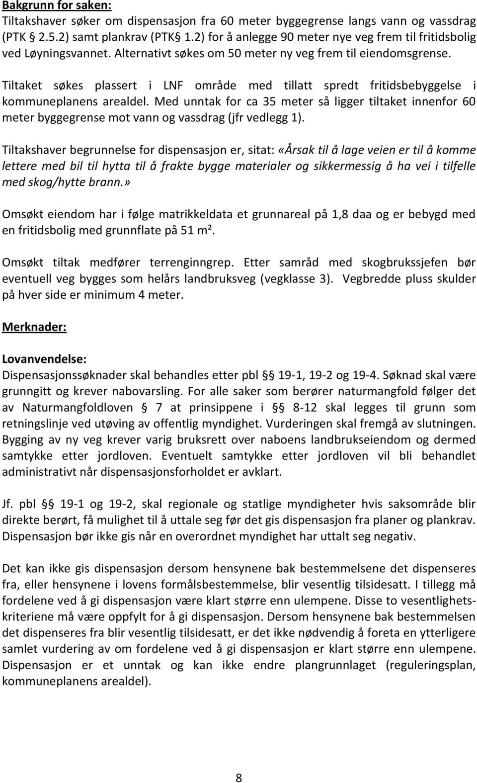 Tiltaket søkes plassert i LNF område med tillatt spredt fritidsbebyggelse i kommuneplanens arealdel.