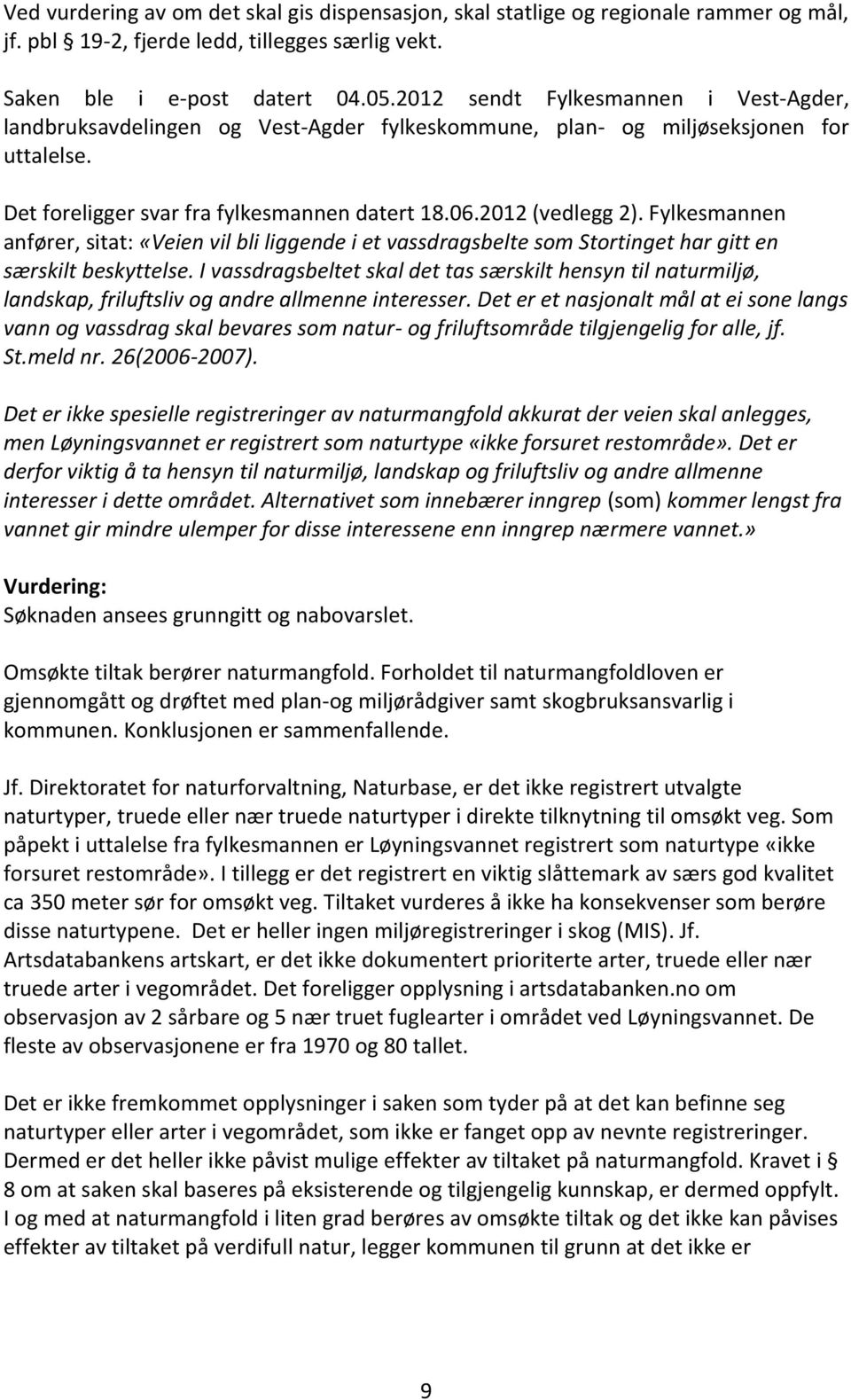 Fylkesmannen anfører, sitat: «Veien vil bli liggende i et vassdragsbelte som Stortinget har gitt en særskilt beskyttelse.