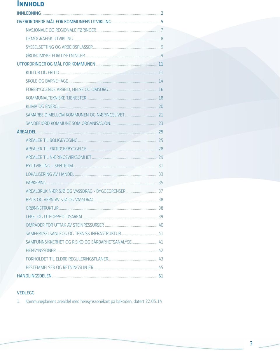 .. 20 SAMARBEID MELLOM KOMMUNEN OG NÆRINGSLIVET... 21 SANDEFJORD KOMMUNE SOM ORGANISASJON... 23 AREALDEL... 25 AREALER TIL BOLIGBYGGING... 25 AREALER TIL FRITIDSBEBYGGELSE.