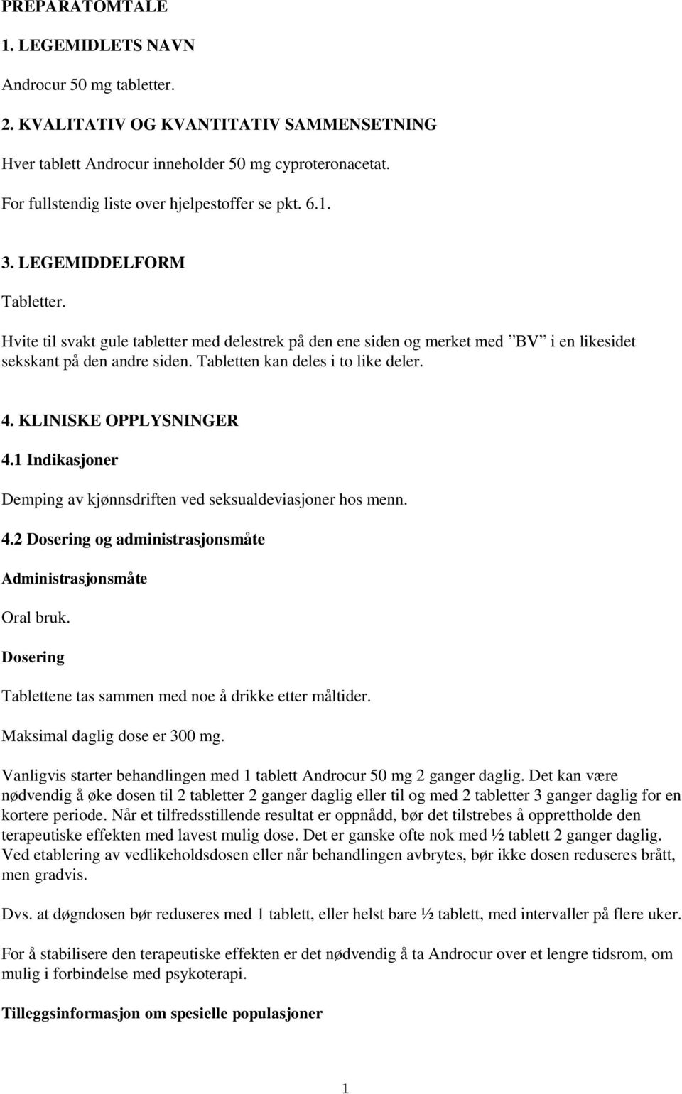 Hvite til svakt gule tabletter med delestrek på den ene siden og merket med BV i en likesidet sekskant på den andre siden. Tabletten kan deles i to like deler. 4. KLINISKE OPPLYSNINGER 4.