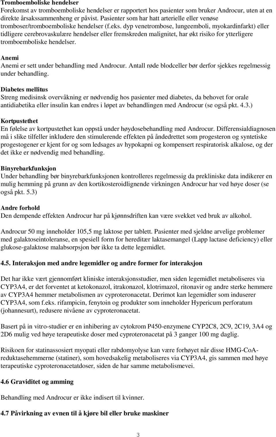 dyp venetrombose, lungeemboli, myokardinfarkt) eller tidligere cerebrovaskulære hendelser eller fremskreden malignitet, har økt risiko for ytterligere tromboemboliske hendelser.