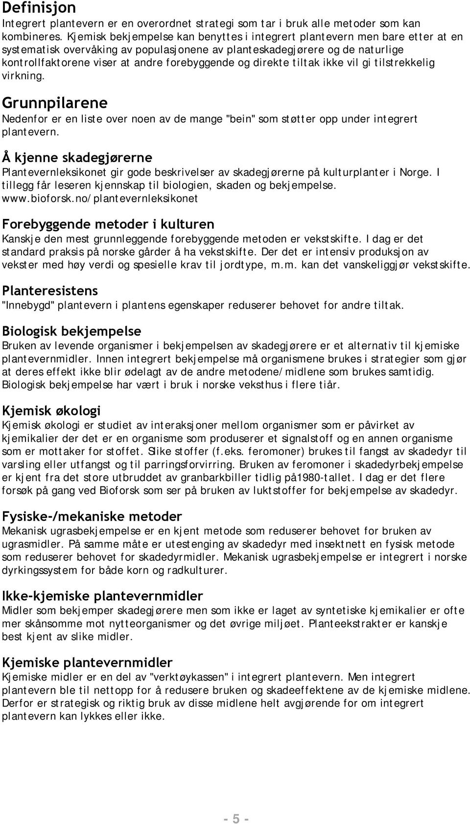 forebyggende og direkte tiltak ikke vil gi tilstrekkelig virkning. Grunnpilarene Nedenfor er en liste over noen av de mange "bein" som støtter opp under integrert plantevern.