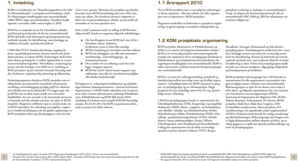 KOM skal bidra med informasjon og kompetanseheving, utarbeide metoder for identifisering, samt planlegge og mobilisere bistands- og beskyttelsestilbud.