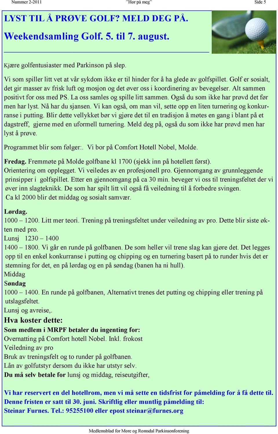 Alt sammen positivt for oss med PS. La oss samles og spille litt sammen. Også du som ikke har prøvd det før men har lyst. Nå har du sjansen.