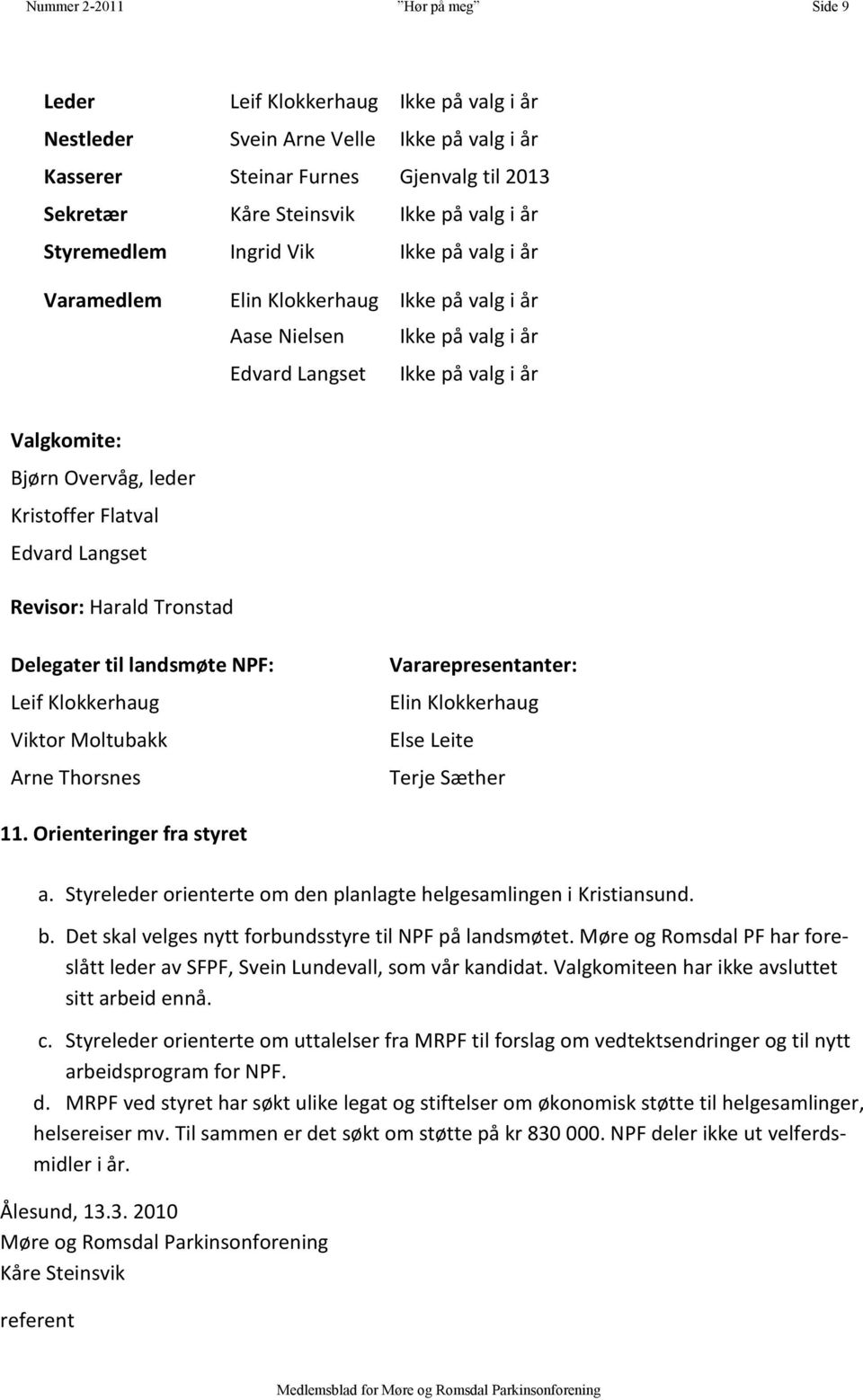 Flatval Edvard Langset Revisor: Harald Tronstad Delegater til landsmøte NPF: Leif Klokkerhaug Viktor Moltubakk Arne Thorsnes Vararepresentanter: Elin Klokkerhaug Else Leite Terje Sæther 11.