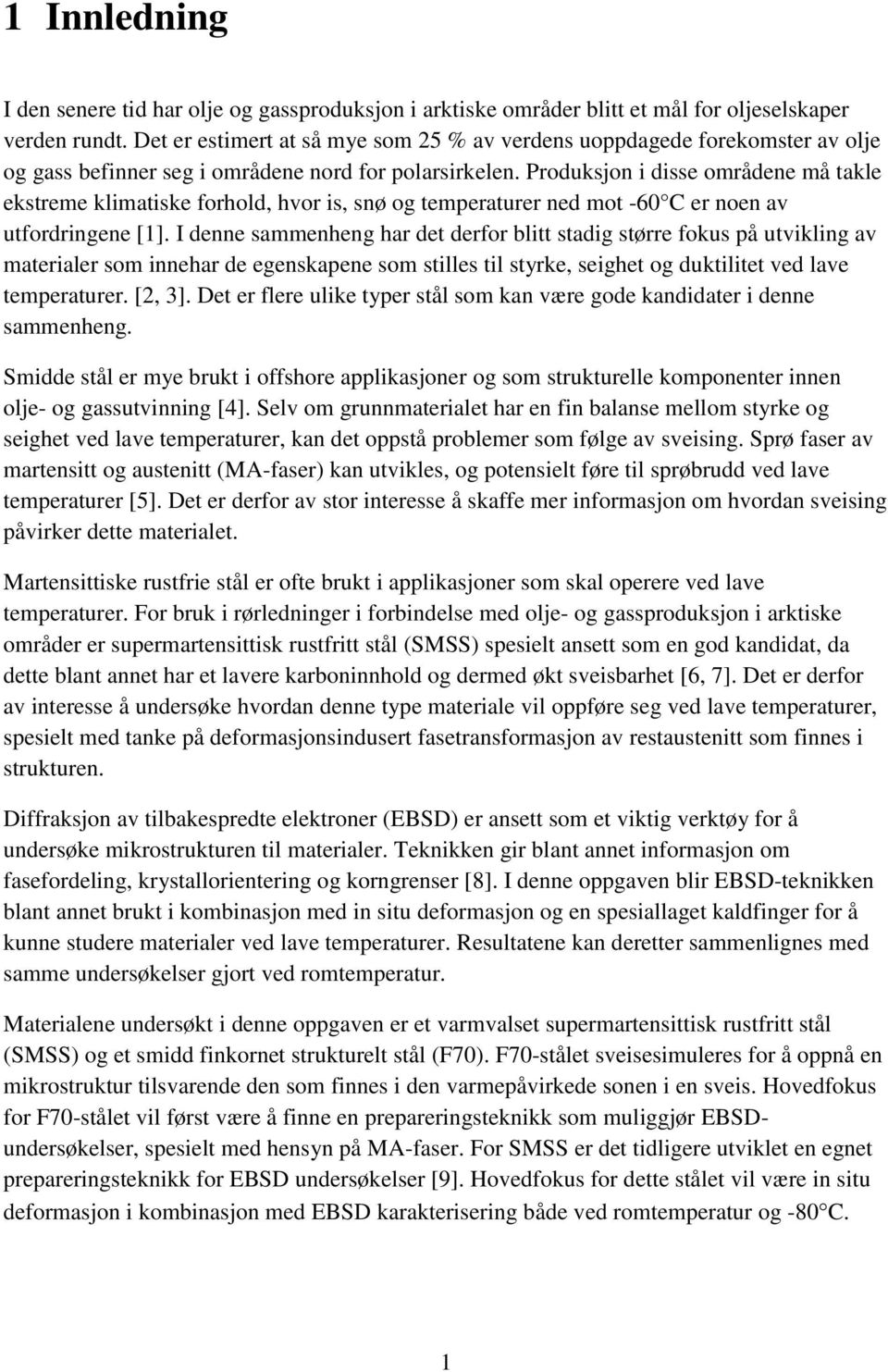 Produksjon i disse områdene må takle ekstreme klimatiske forhold, hvor is, snø og temperaturer ned mot -60 C er noen av utfordringene [1].