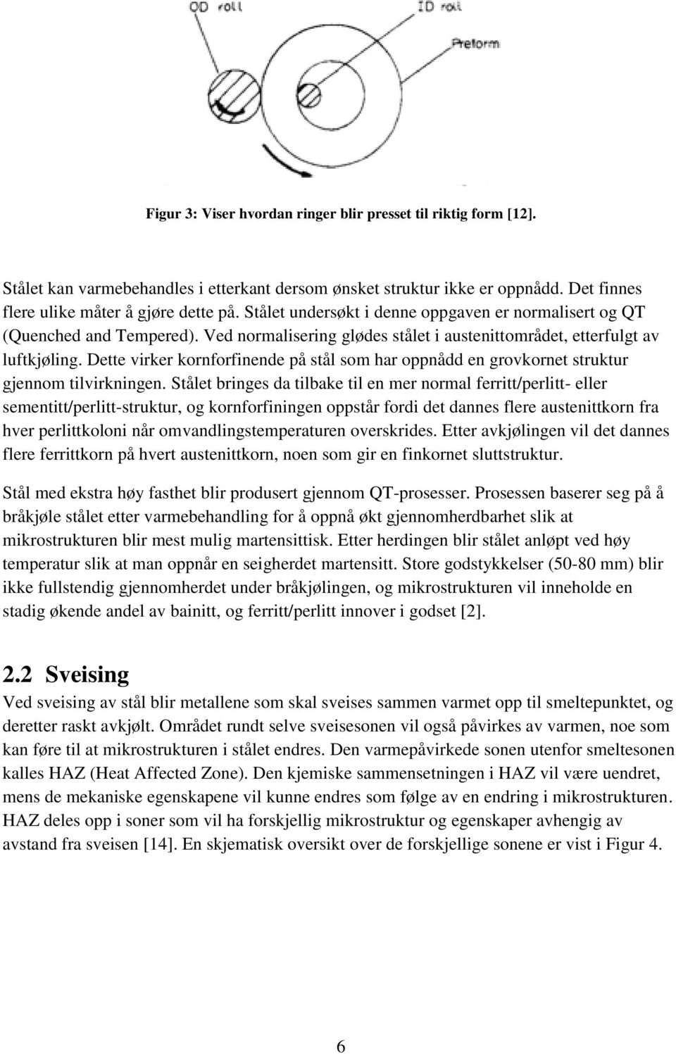 Dette virker kornforfinende på stål som har oppnådd en grovkornet struktur gjennom tilvirkningen.