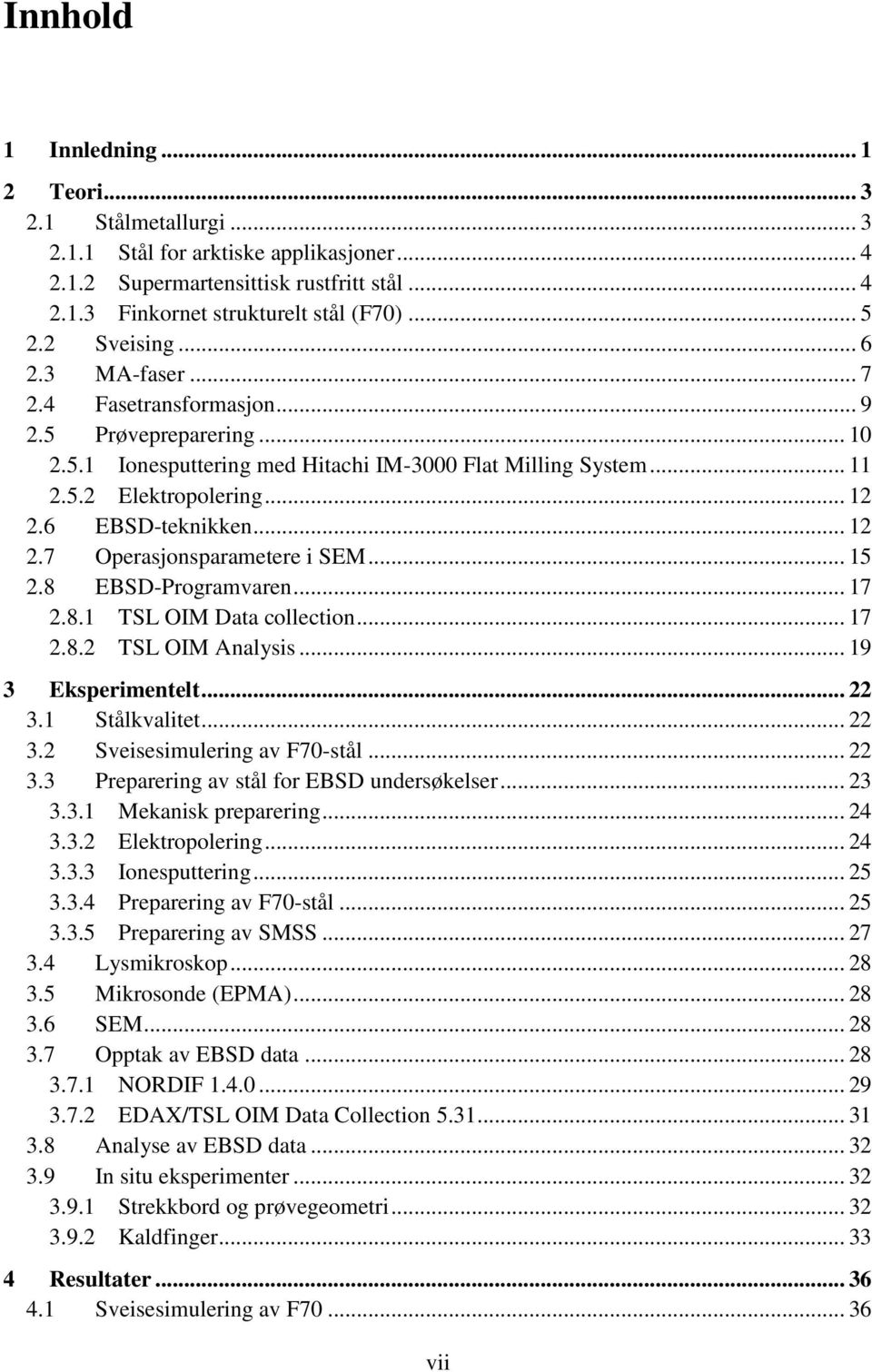 6 EBSD-teknikken... 12 2.7 Operasjonsparametere i SEM... 15 2.8 EBSD-Programvaren... 17 2.8.1 TSL OIM Data collection... 17 2.8.2 TSL OIM Analysis... 19 3 Eksperimentelt... 22 3.