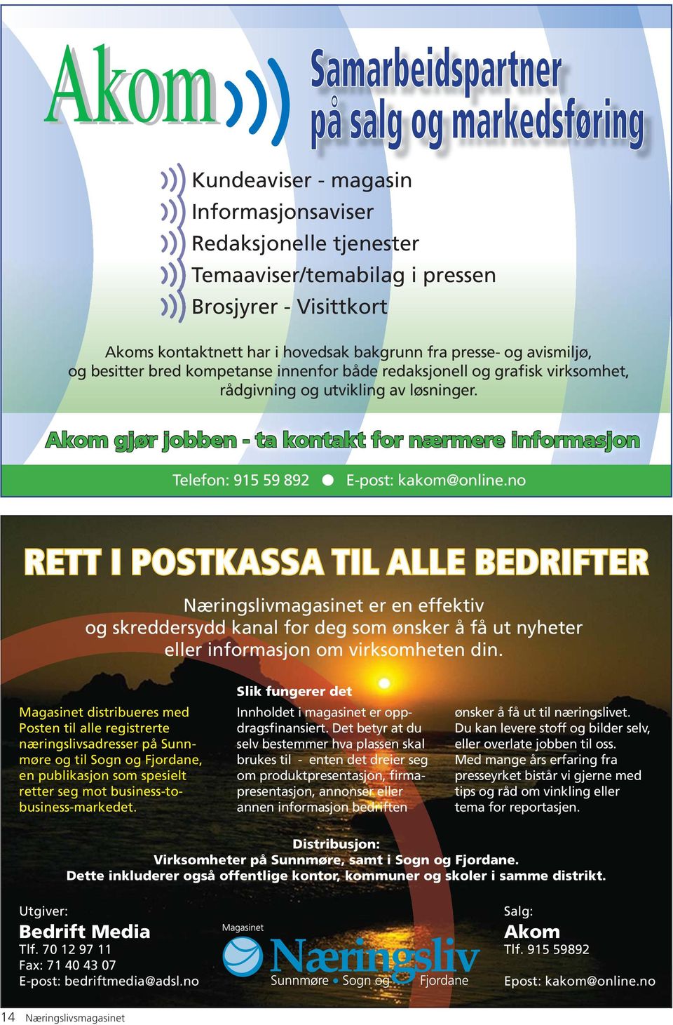 no RETT I POSTKASSA TIL ALLE BEDRIFTER Næringslivmagasinet er en effektiv og skreddersydd kanal for deg som ønsker å få ut nyheter eller informasjon om virksomheten din.