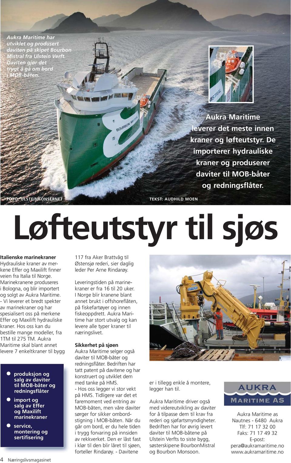 FOTO: ULSTEINKONSERNET TEKST: AUDHILD MOEN Løfteutstyr til sjøs Italienske marinekraner Hydrauliske kraner av merkene Effer og Maxilift finner veien fra Italia til Norge.