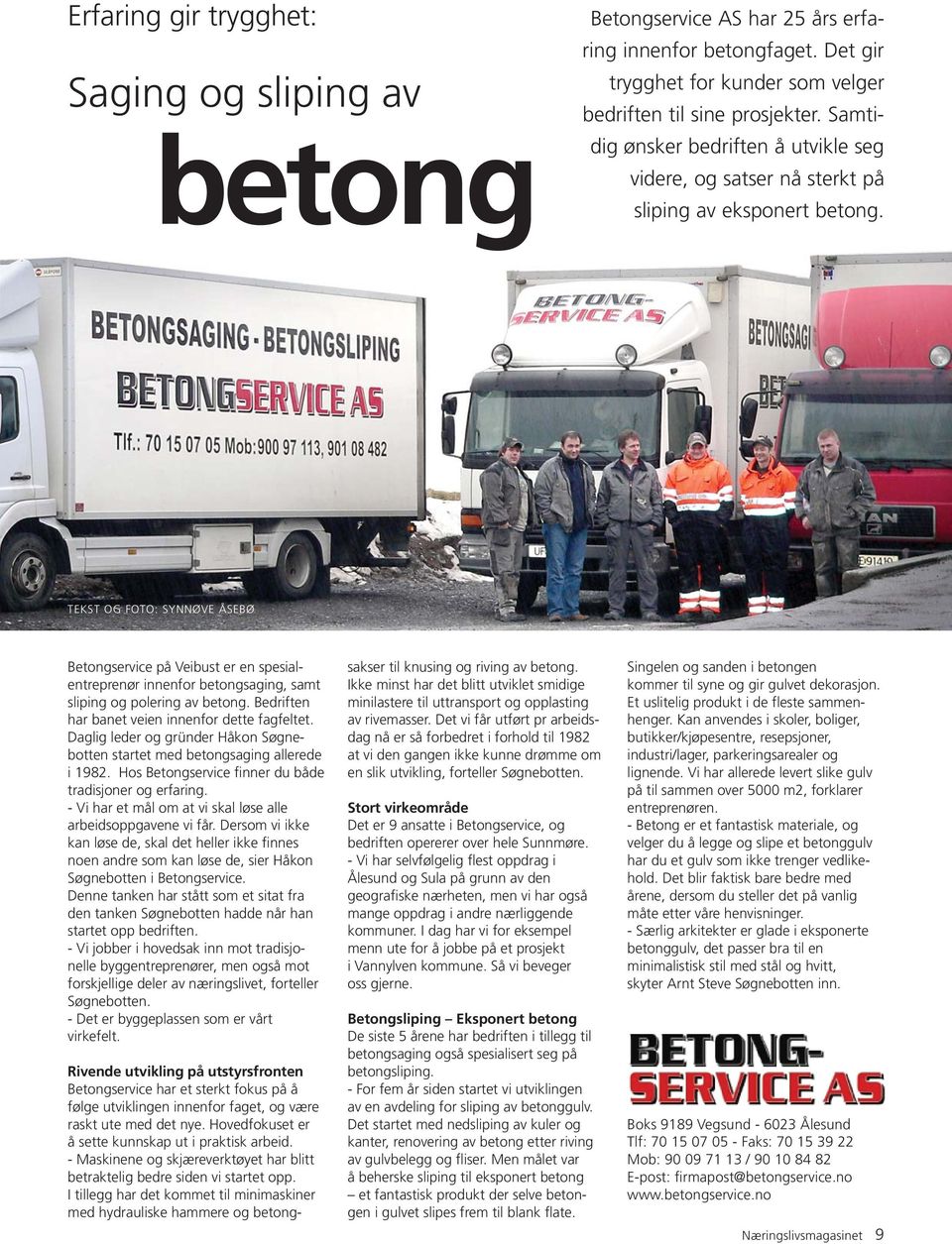 TEKST OG FOTO: SYNNØVE ÅSEBØ Betongservice på Veibust er en spesialentreprenør innenfor betongsaging, samt sliping og polering av betong. Bedriften har banet veien innenfor dette fagfeltet.