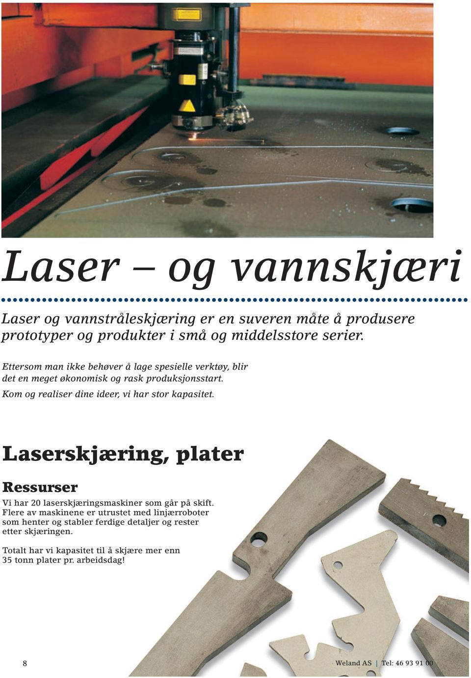 Kom og realiser dine ideer, vi har stor kapasitet. Laserskjæring, plater Ressurser Vi har 20 laserskjæringsmaskiner som går på skift.