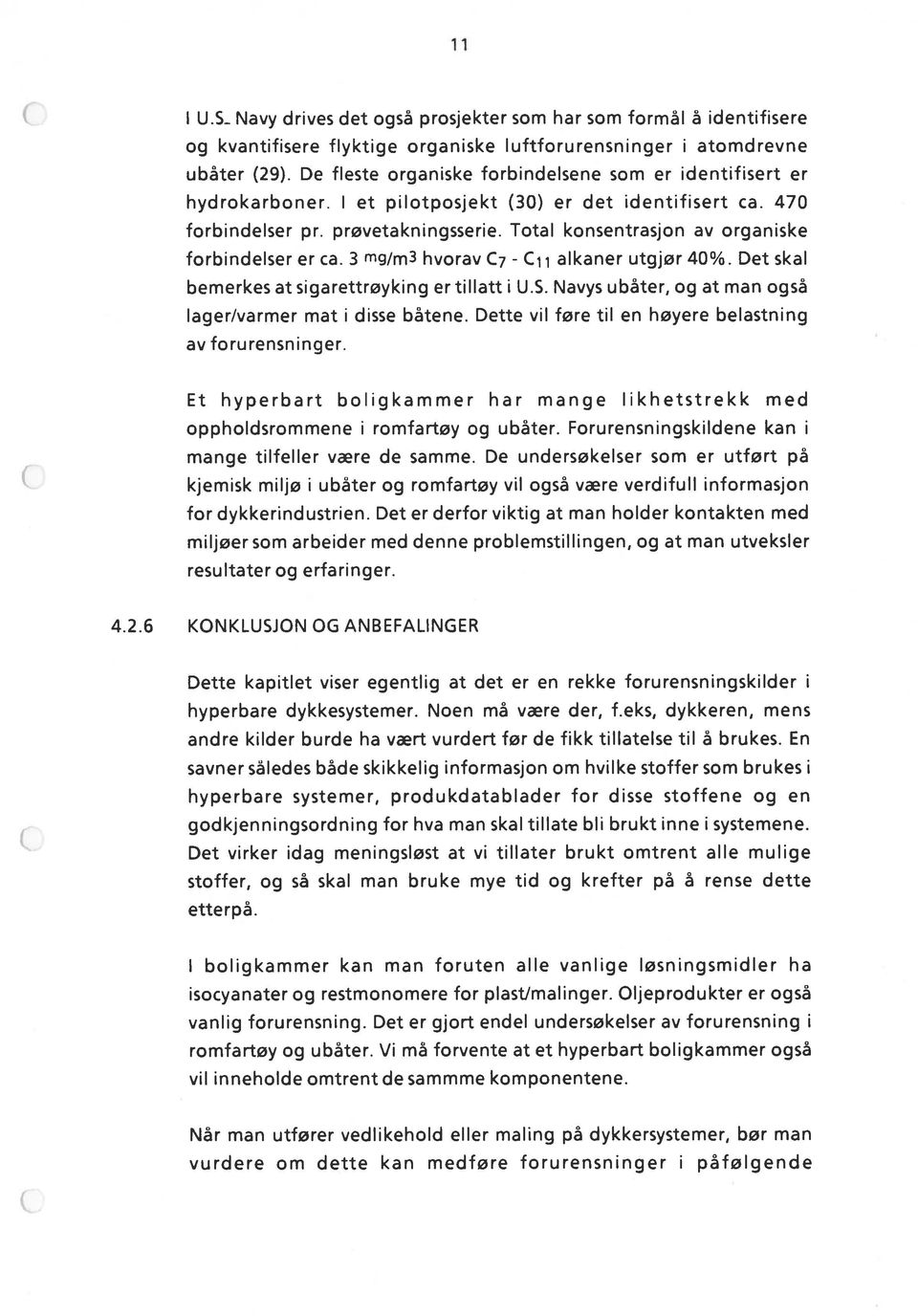 Total konsentrasjon av organiske forbindelser er ca. 3 mg/rn3 hvorav C7 - Cii alkaner utgjør 40%. Det skal bemerkes at sigarettrøyking er tillatt i U.S.