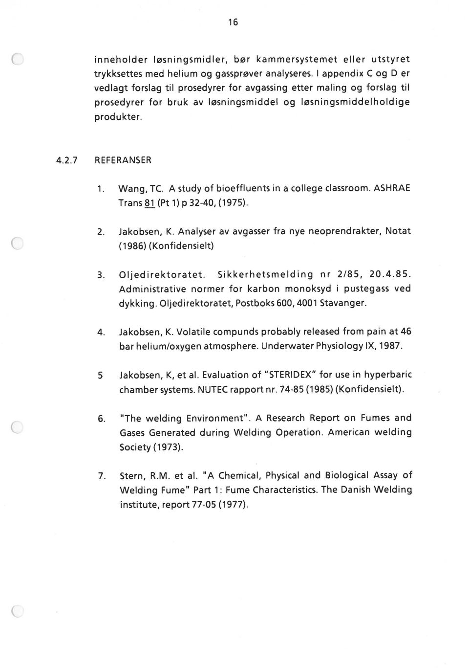 A study of bioeffluents in a college classroom. ASHRAE Trans8l (Pt 1) p 32-40, (1975). 2. Jakobsen, K. Analyser av avgasser fra nye neoprendrakter, Notat (1986) (Konfidensielt) 3. Oljedirektoratet.