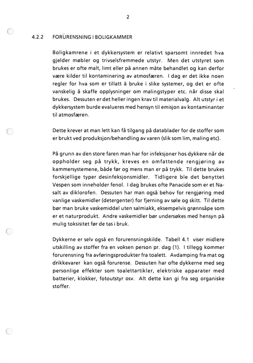 I dag er det ikke noen regler for hva som er tillatt å bruke i slike systemer, og det er ofte vanskelig å skaffe opplysninger om malingstyper etc. når disse skal brukes.