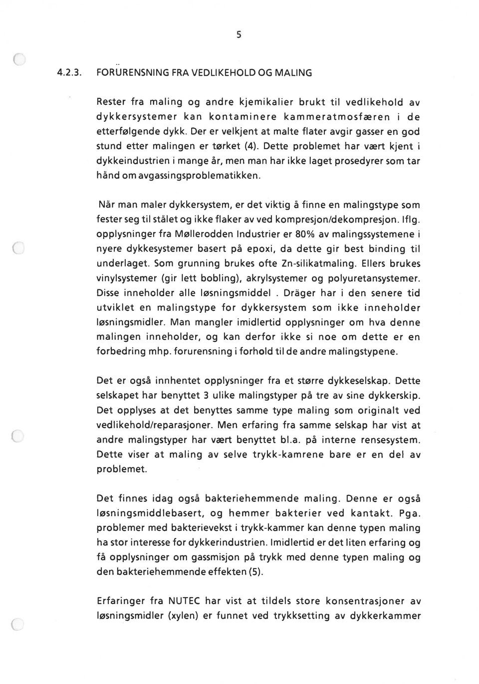 Dette problemet har vært kjent i dykkeindustrien i mange år, men man har ikke laget prosedyrer som tar hånd om avgassingsproblematikken.