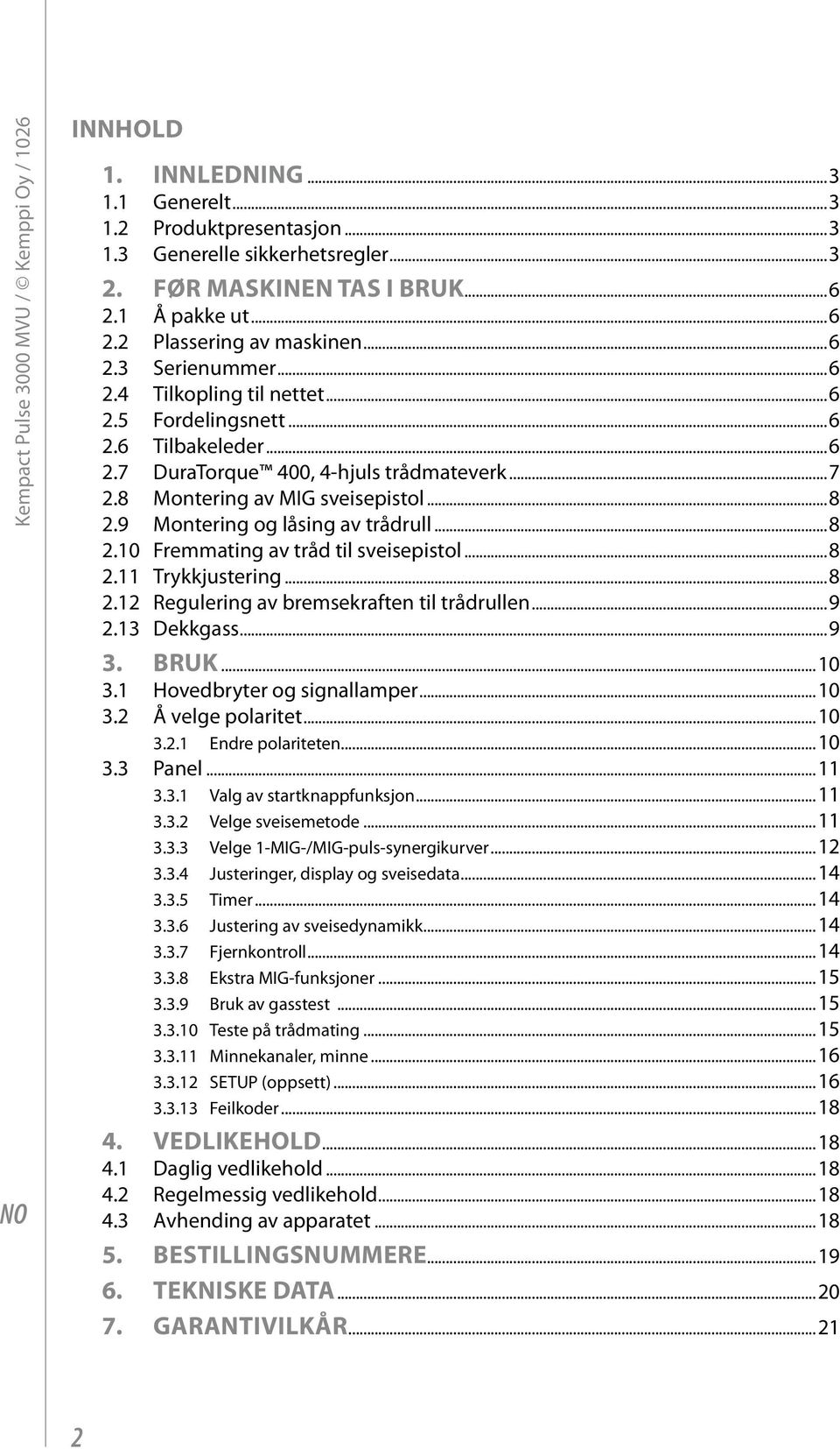 8 Montering av MIG sveisepistol...8 2.9 Montering og låsing av trådrull...8 2.10 Fremmating av tråd til sveisepistol...8 2.11 Trykkjustering...8 2.12 Regulering av bremsekraften til trådrullen...9 2.