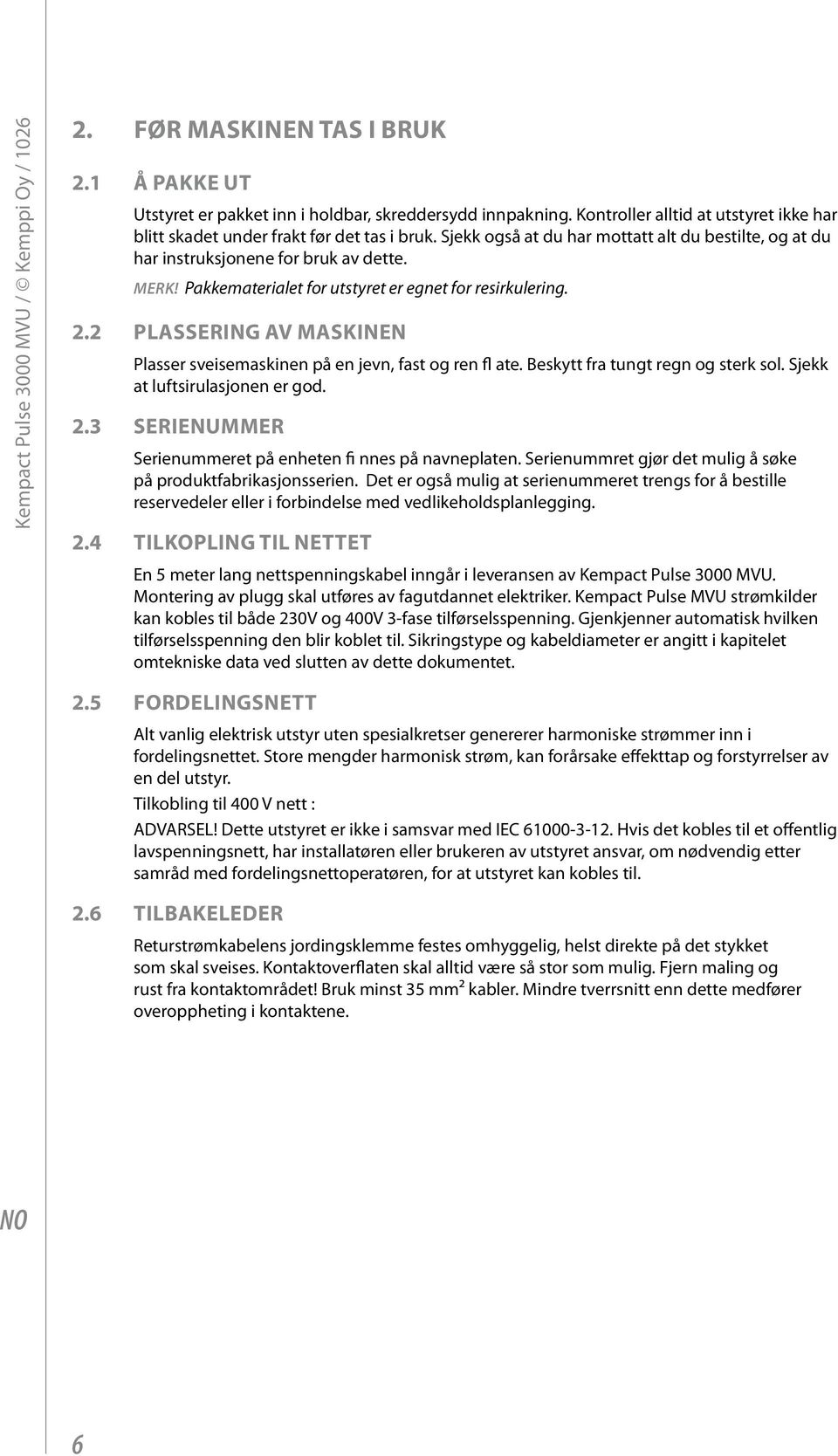 Pakkematerialet for utstyret er egnet for resirkulering. 2.2 Plassering av maskinen Plasser sveisemaskinen på en jevn, fast og ren fl ate. Beskytt fra tungt regn og sterk sol.