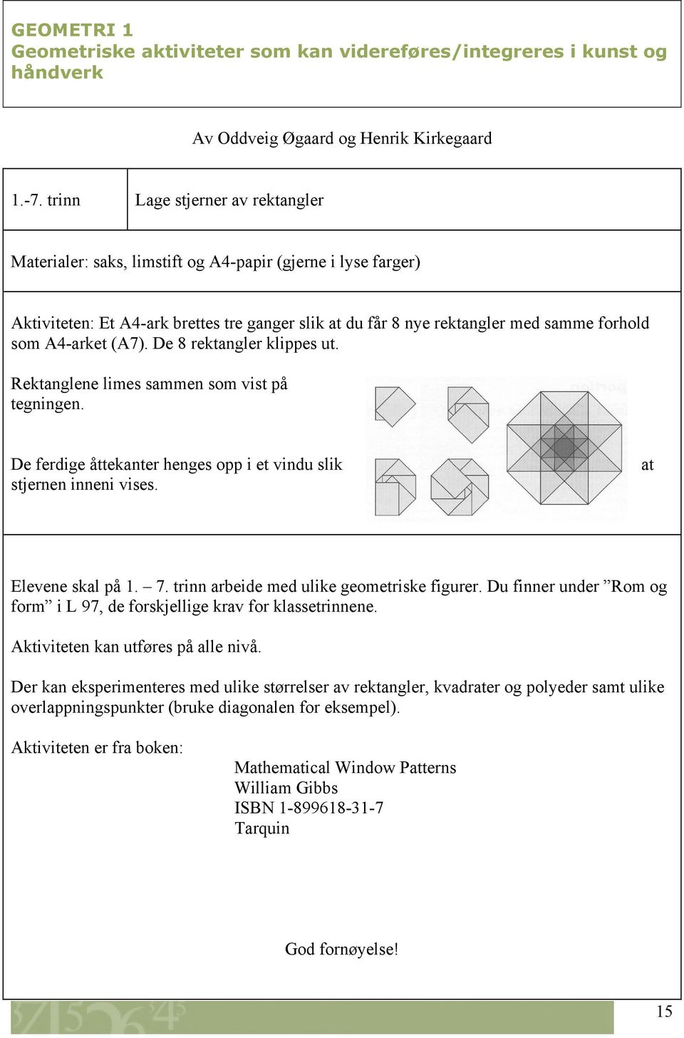 A4-arket (A7). De 8 rektangler klippes ut. Rektanglene limes sammen som vist på tegningen. De ferdige åttekanter henges opp i et vindu slik stjernen inneni vises. at Elevene skal på 1. 7.