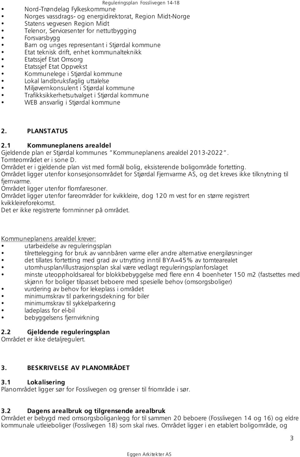 kommune Trafikksikkerhetsutvalget i Stjørdal kommune WEB ansvarlig i Stjørdal kommune 2. PLANSTATUS 2.1 Kommuneplanens arealdel Gjeldende plan er Stjørdal kommunes Kommuneplanens arealdel 2013-2022.