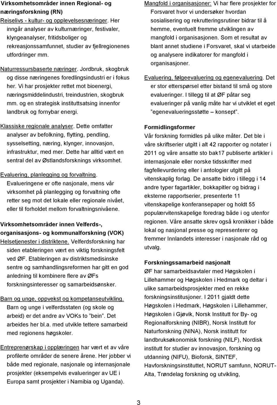 organisasjonen. Som et resultat av rekreasjonssamfunnet, studier av fjellregionenes utfordringer mm.