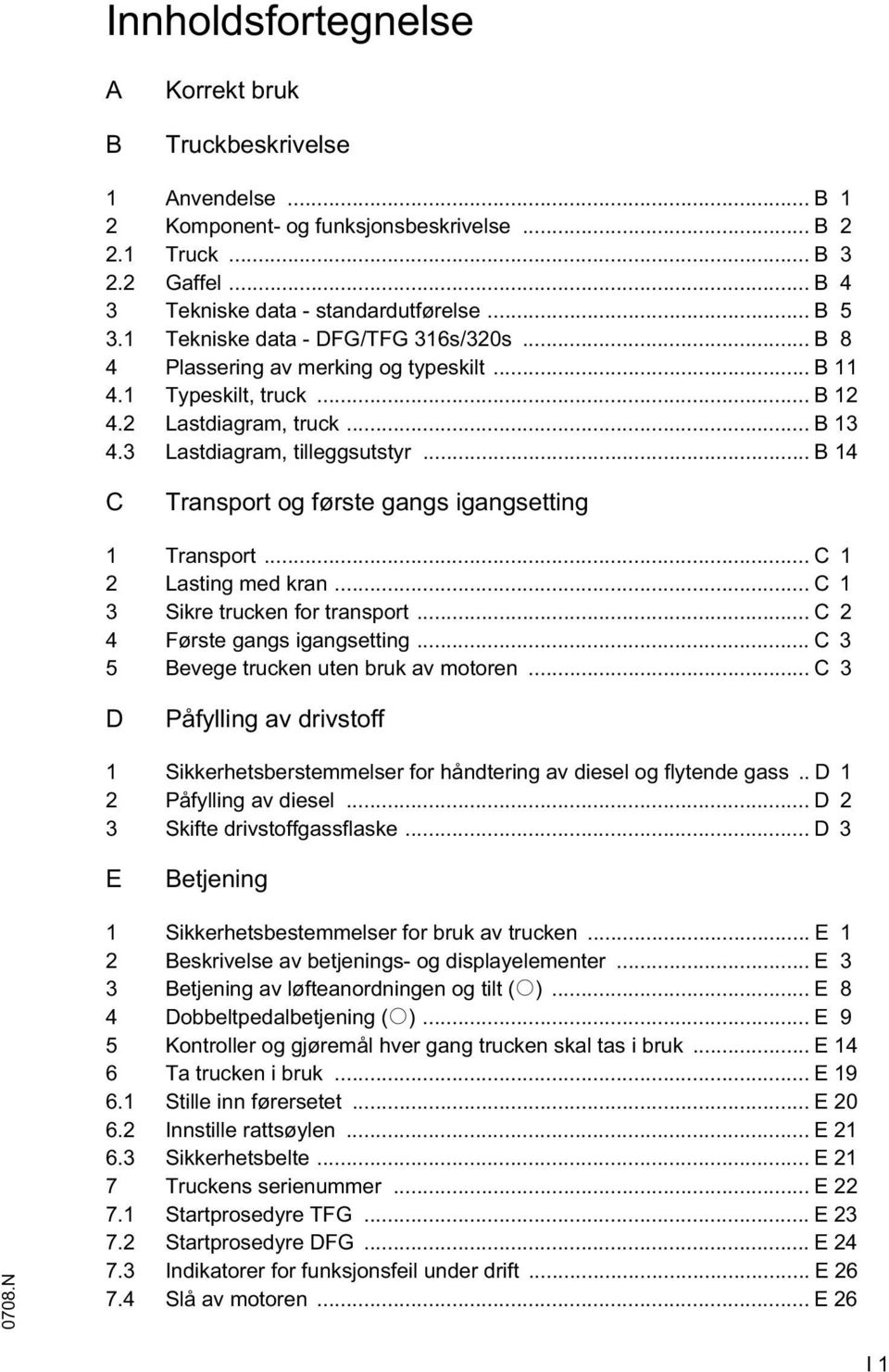 .. B 14 C Transport og første gangs igangsetting 1 Transport... C 1 2 Lasting med kran... C 1 3 Sikre trucken for transport... C 2 4 ørste gangs igangsetting.