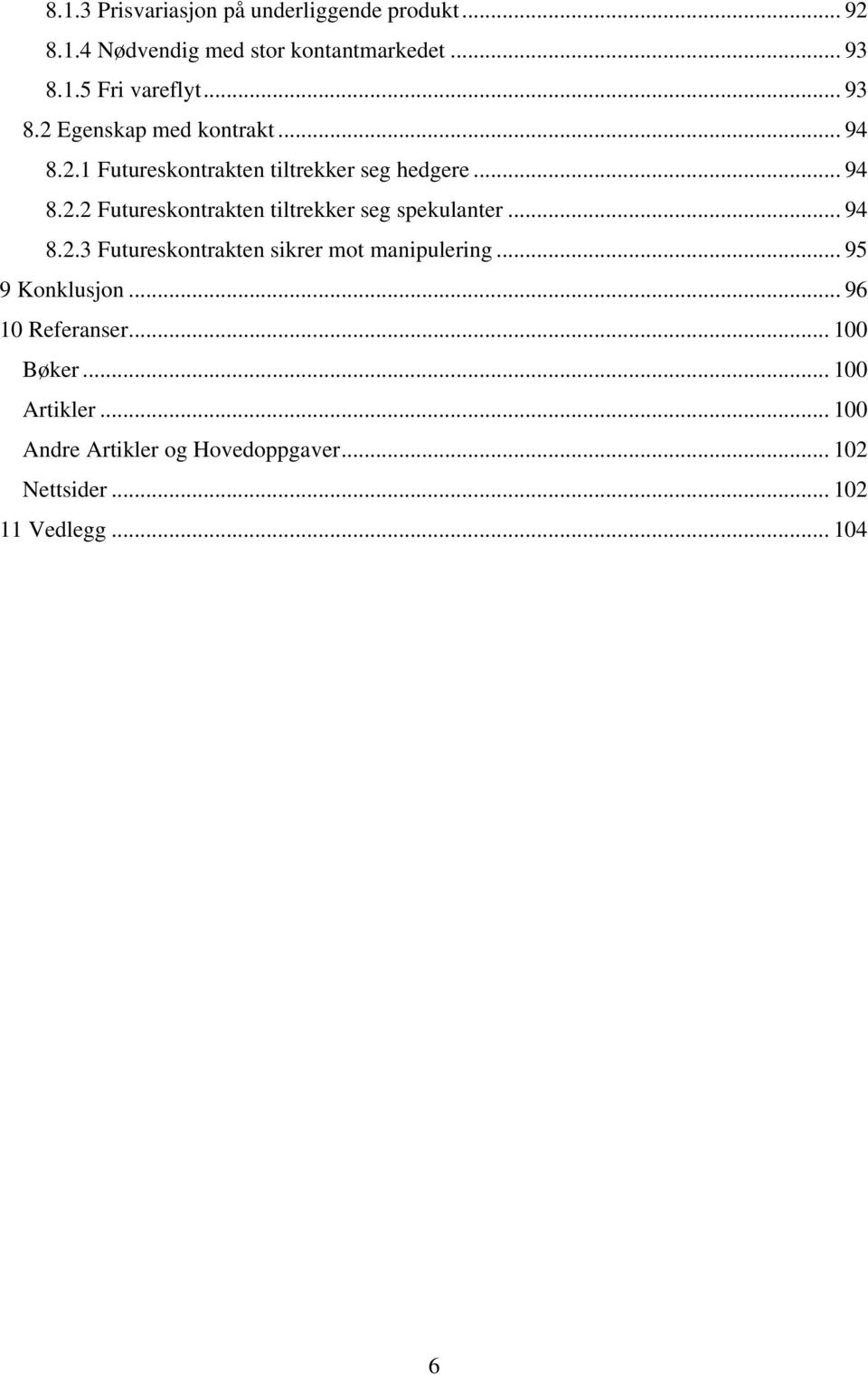 .. 94 8.2.3 Futureskontrakten sikrer mot manipulering... 95 9 Konklusjon... 96 10 Referanser... 100 Bøker.