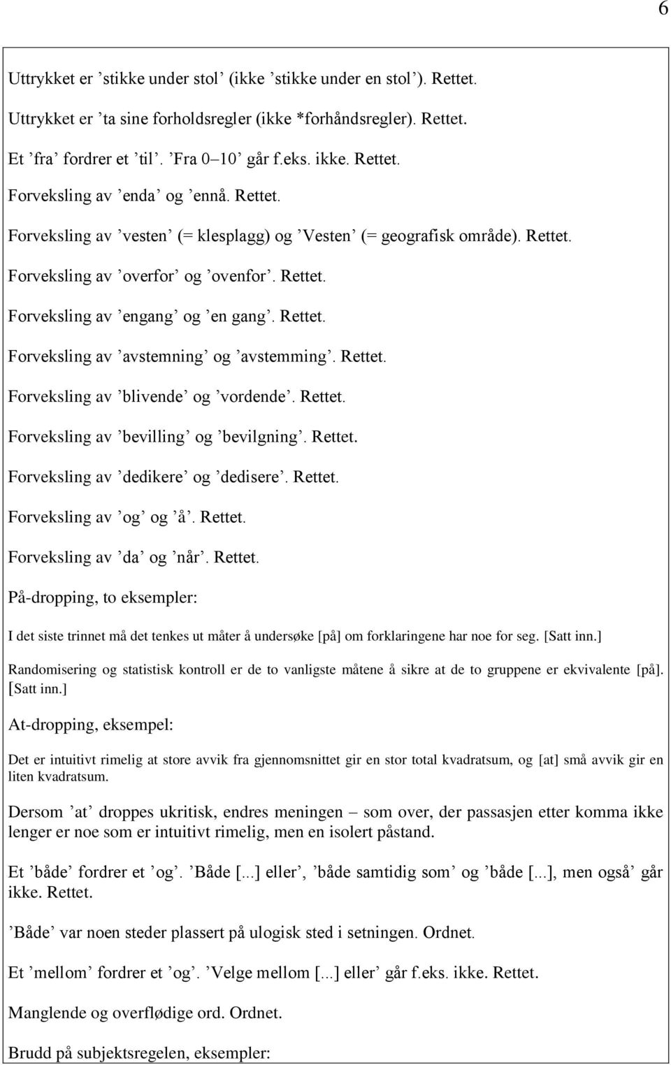 Rettet. Forveksling av ʼavstemningʼ og ʼavstemmingʼ. Rettet. Forveksling av ʼblivendeʼ og ʼvordendeʼ. Rettet. Forveksling av ʼbevillingʼ og ʼbevilgningʼ. Rettet. Forveksling av ʼdedikereʼ og ʼdedisereʼ.