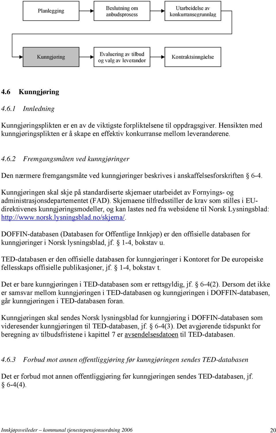 Kunngjøringen skal skje på standardiserte skjemaer utarbeidet av Fornyings- og administrasjonsdepartementet (FAD).