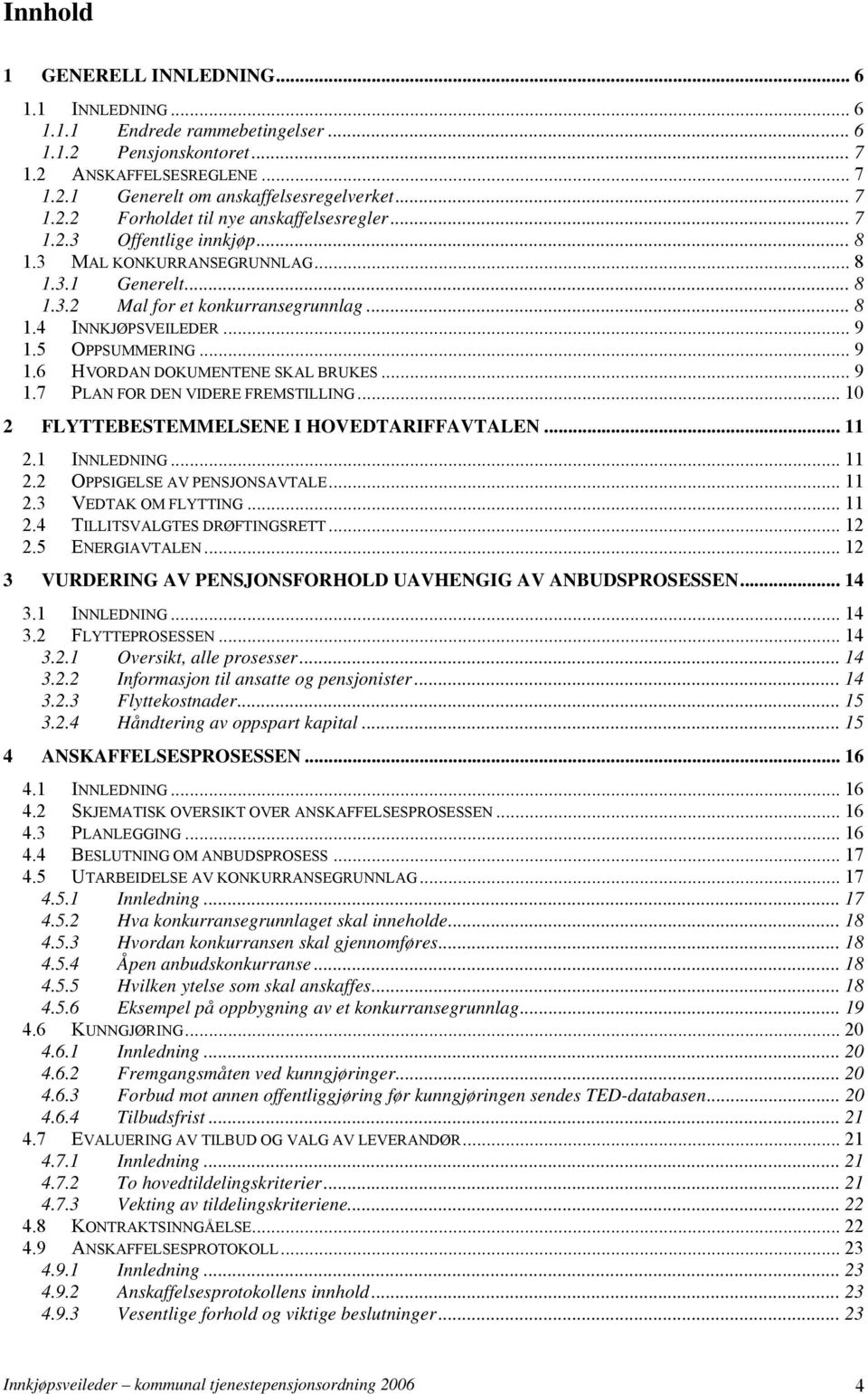 .. 9 1.7 PLAN FOR DEN VIDERE FREMSTILLING... 10 2 FLYTTEBESTEMMELSENE I HOVEDTARIFFAVTALEN... 11 2.1 INNLEDNING... 11 2.2 OPPSIGELSE AV PENSJONSAVTALE... 11 2.3 VEDTAK OM FLYTTING... 11 2.4 TILLITSVALGTES DRØFTINGSRETT.