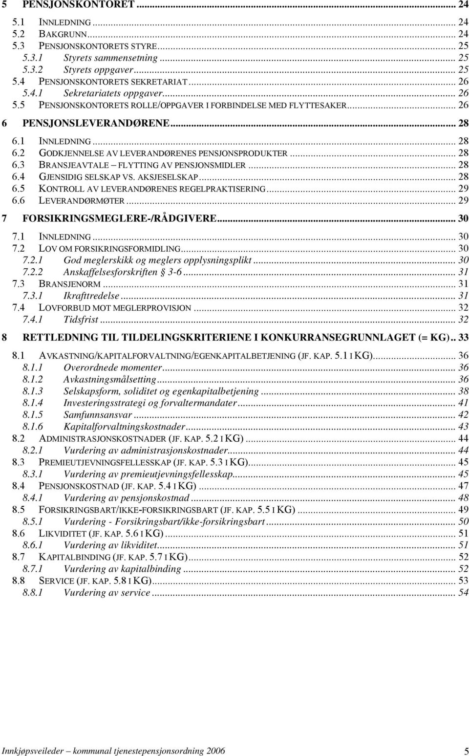 .. 28 6.3 BRANSJEAVTALE FLYTTING AV PENSJONSMIDLER... 28 6.4 GJENSIDIG SELSKAP VS. AKSJESELSKAP... 28 6.5 KONTROLL AV LEVERANDØRENES REGELPRAKTISERING... 29 6.6 LEVERANDØRMØTER.