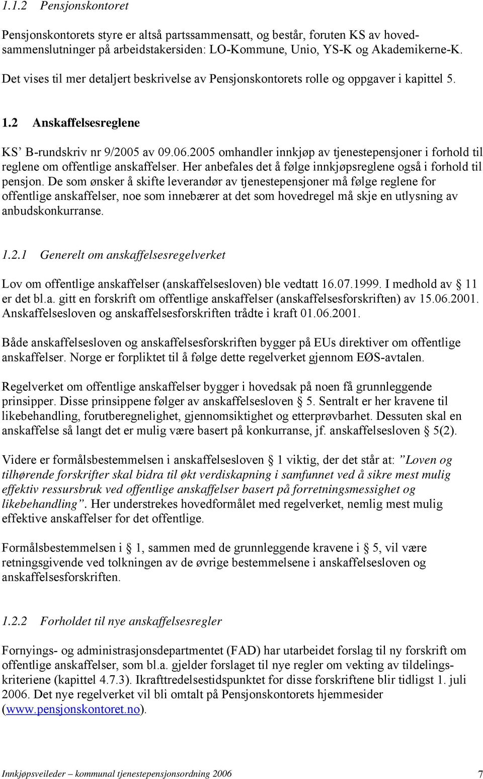 2005 omhandler innkjøp av tjenestepensjoner i forhold til reglene om offentlige anskaffelser. Her anbefales det å følge innkjøpsreglene også i forhold til pensjon.