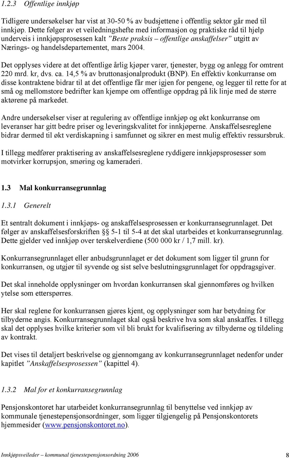 mars 2004. Det opplyses videre at det offentlige årlig kjøper varer, tjenester, bygg og anlegg for omtrent 220 mrd. kr, dvs. ca. 14,5 % av bruttonasjonalprodukt (BNP).