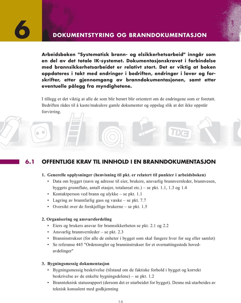 Det er viktig at boken oppdateres i takt med endringer i bedriften, endringer i lover og forskrifter, etter gjennomgang av branndokumentasjonen, samt etter eventuelle pålegg fra myndighetene.