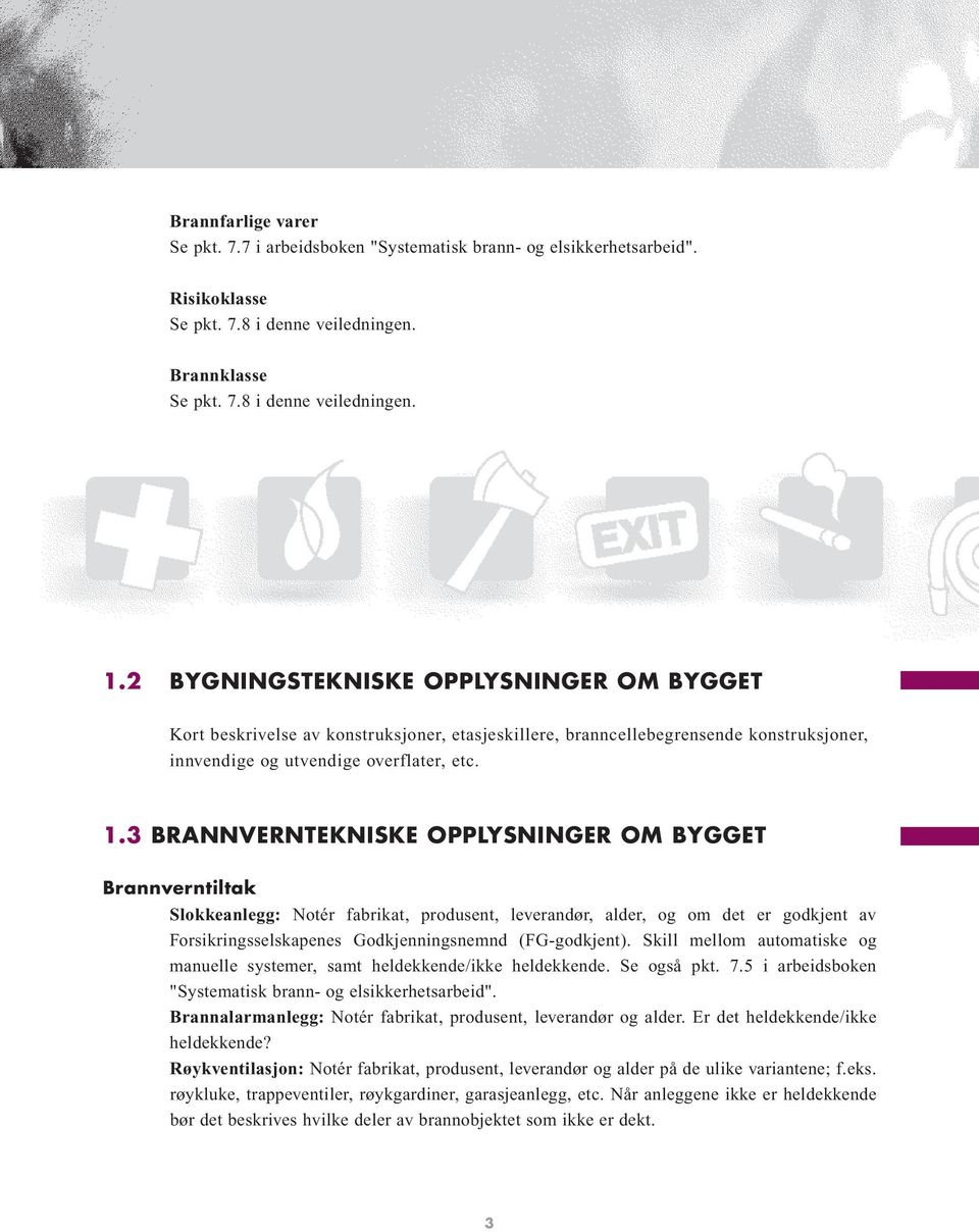 3 BRANNVERNTEKNISKE OPPLYSNINGER OM BYGGET Brannverntiltak Slokkeanlegg: Notér fabrikat, produsent, leverandør, alder, og om det er godkjent av Forsikringsselskapenes Godkjenningsnemnd (FG-godkjent).